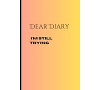 Dear Diary: I’m Still Trying: Funny Gift Journal for Friends and Family