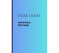 Dear Diary: I’m Still Trying: Funny Gift Journal for Friends and Family