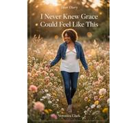 Dear Diary, I Never Knew Grace Could Feel Like This: A Journey of Faith, Healing, and Finding Me Again