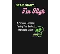 Dear Diary, I'm High: A Personal Logbook: Finding Your Perfect Marijuana Strain