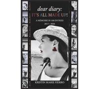 dear diary: IT'S ALL MADE UP!: A Mémoire in 100 Entries (2017 - 2026)