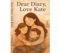 Dear Diary,Love Kate: A true story of heartbreak, motherhood, and becoming unbreakable