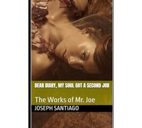 Dear Diary, My Soul Got a Second Job: The Works of Mr. Joe (The Life and Creative Works of Mr. Joe)