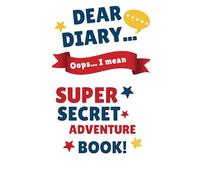 Dear Diary… Oops, I Mean Super Secret Adventure Book!