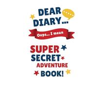 Dear Diary… Oops, I Mean Super Secret Adventure Book!