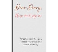 Dear Diary, Please Don't Judge Me: Organize your thoughts, release your stress, and unlock creativity