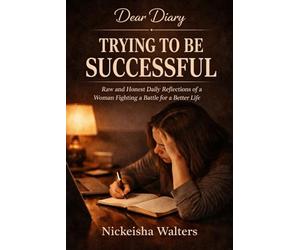 Dear Diary: Trying to Be Successful: Raw and Honest Daily Reflections of a Woman Fighting to Build a Better Life