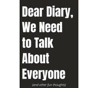 Dear Diary, We Need to Talk About Everyone (and Other Fun Thoughts): A Fun, Cheeky Twist on Traditional Journaling for Rants, Raves & Randomness - ... best friend, sarcastic sister, or a gag gift