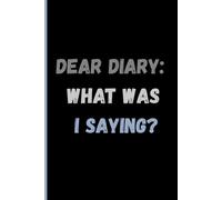 Dear Diary: What Was I Saying?: Funny Title Journal Notebook Gift For Friends And Family