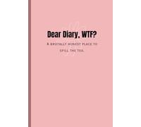 “Dear Diary, WTF?” A brutally honest place to spill the tea.: A No-Rules Journal for Women to Laugh, Cry, and Spill the Tea