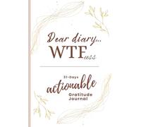 Dear Diary... WTF.uss: 31 - days actionable Gratitude Journal, Build a Habit of Gratitude in Just a Few Minutes a Day & Clear Your Mind, Shift Your Focus, Change Your Life
