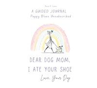 DEAR DOG MOM, I ATE YOUR SHOE - Love, Your Dog: A Guided Journal Puppy Blues Unsubscribed