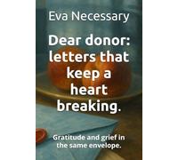 Dear donor: letters that keep a heart breaking.: Gratitude and grief in the same envelope. (Tearjerker)