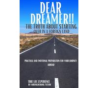Dear Dreamer: The Truth About Starting Over in a Foreign Land: Practical and Emotional Preparation for Your Journey Abroad
