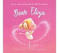 Dear Eliza: A loving letter reminding every girl that she is strong, brave, kind, and deeply loved, just as she is. (The Unconditional Love for Eliza Series)