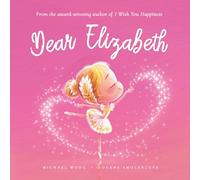 Dear Elizabeth: A loving letter reminding every girl that she is strong, brave, kind, and deeply loved, just as she is. (The Unconditional Love for Elizabeth Series)