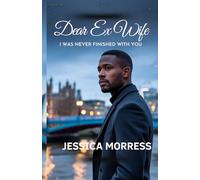 Dear Ex-Wife I Was Never Finished With You: A Marriage Crisis Romance