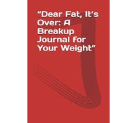 “Dear Fat, It’s Over: A Breakup Journal for Your Weight”