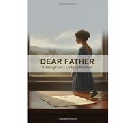 Dear Father: A Daughter'S Untold Memoir