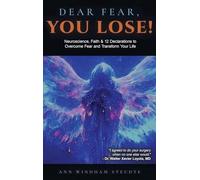 DEAR FEAR YOU LOSE: Neuroscience, Faith & 12 Declarations to Overcome Fear and Transform Your Life