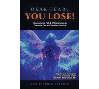 DEAR FEAR YOU LOSE: Neuroscience, Faith & 12 Declarations to Overcome Fear and Transform Your Life