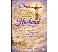 Dear Future Husband: A Prayer Journal To Prepare For Your Kingdom Spouse !