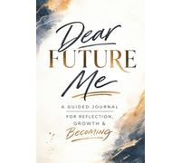Dear Future Me: A Guided Journal to Reflect on Your Life, Capture Your Dreams, and Write a Letter to Your Future Self