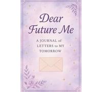 Dear Future Me: A Journal of Letters to My Tomorrow