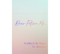 Dear Future Me... A Letter to the Person I'm Becoming: A Journal for Self-Reflection, Growth, and Capturing Life's Moments