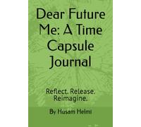 Dear Future Me: A Time Capsule Journal: Reflect. Release. Reimagine.