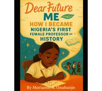 Dear Future Me: How I became Nigeria's First Female Professor of History (Letters to The Future)