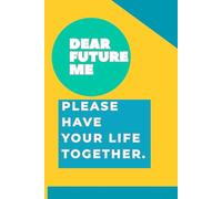 Dear future me, please have your life together.: A Funny & Motivational Journal for Self-Reflection, Goal Setting & Getting Your Life Together
