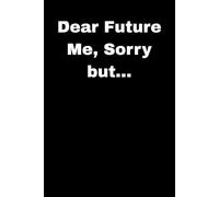 Dear Future Me, Sorry but...: Funny Personal Gift Notebook Journal for Friends and Family