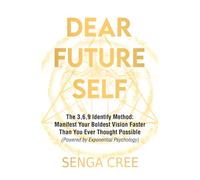 Dear Future Self: The 3-6-9 Identity Method: Manifest Your Boldest Vision Faster Than You Ever Thought Possible