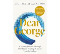 Dear George: A Practical Guide Through Heartbreak, Healing & Divine Transformation (The Dear Series)