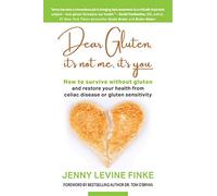 Dear Gluten, It's Not Me, It's You: How to Survive Without Gluten and Restore Your Health from Celiac Disease or Gluten Sensitivity