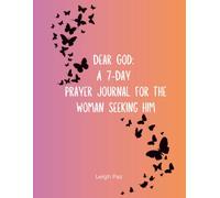 Dear God: A 7 Day Prayer Journal for the Woman Seeking Him