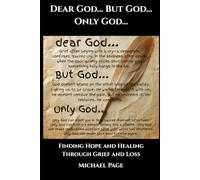Dear God... But God... Only God…: Finding Hope and Healing Through Grief and Loss