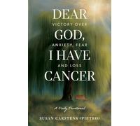 Dear God, I Have Cancer: Victory Over Anxiety, Fear and Loss