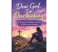 Dear God, I’m Overthinking: A 30-Day Faith Reset Journal: Guided Prayers, Bible Verses & Reflection Prompts to Overcome Anxiety, Stress & Overthinking with God