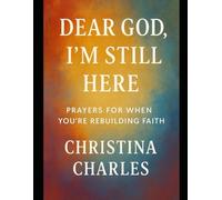 Dear God, I’m Still Here: Prayers for When You’re Rebuilding Faith