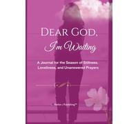 Dear God, I’m Waiting: A Journal for the Season of Stillness,Loneliness, and Unanswered Prayers