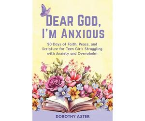 Dear God, I'm Anxious (A Devotional for Teens Battling Burnout, Drama & Doubt): 90 Days of Faith, Peace, and Scripture for Teen Girls Struggling with Anxiety and Overwhelm
