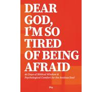 DEAR GOD, I'M SO TIRED OF BEING AFRAID: 40 Days of Biblical Wisdom & Psychological Comfort for the Anxious Soul