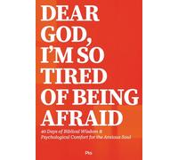 DEAR GOD, I'M SO TIRED OF BEING AFRAID: 40 Days of Biblical Wisdom & Psychological Comfort for the Anxious Soul