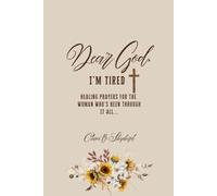 Dear God, I'm Tired: Healing Prayers for the Woman Who's Been Through It All...