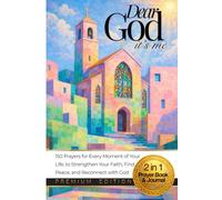 Dear GOD It’s Me: 150 Prayers for Every Moment of Your Life, to Strengthen Your Faith and Reconnect with God, with a Personal Prayer Journal