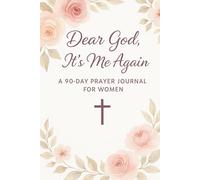 Dear God, It’s Me Again: A 90-Day Prayer Journal for Women
