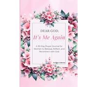 Dear GOD, It's me Again: A 30-Day Prayer & Reflection Journal for Women to Release, Heal, and Grow Closer to God
