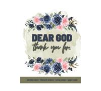 Dear God, Thank You For..: A Daily Prayer Journal for Teens & Adults. 220-Pages of Faith, Reflection, and Creativity
